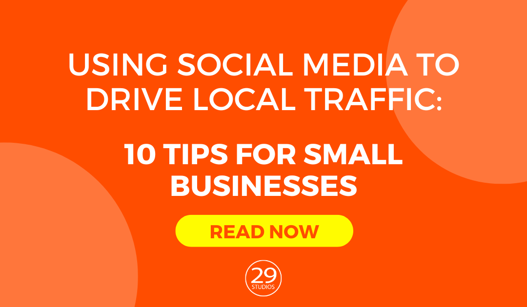Using Social Media to Drive Local Foot Traffic: 10 Tips for Small Businesses